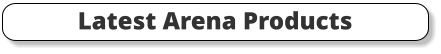 Latest Arena Products