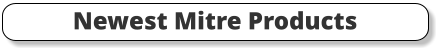 Newest Mitre Products