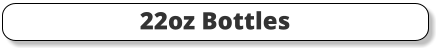 22oz Bottles